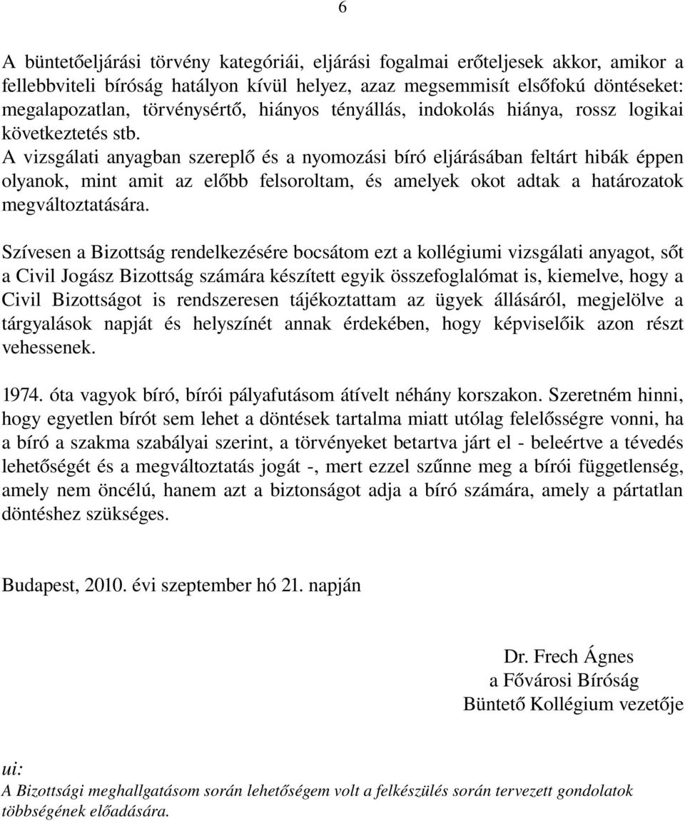 A vizsgálati anyagban szereplő és a nyomozási bíró eljárásában feltárt hibák éppen olyanok, mint amit az előbb felsoroltam, és amelyek okot adtak a határozatok megváltoztatására.