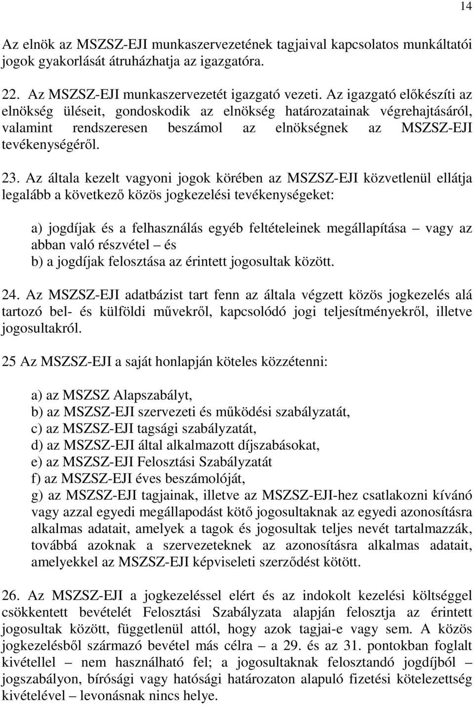 Az általa kezelt vagyoni jogok körében az MSZSZ-EJI közvetlenül ellátja legalább a következő közös jogkezelési tevékenységeket: a) jogdíjak és a felhasználás egyéb feltételeinek megállapítása vagy az