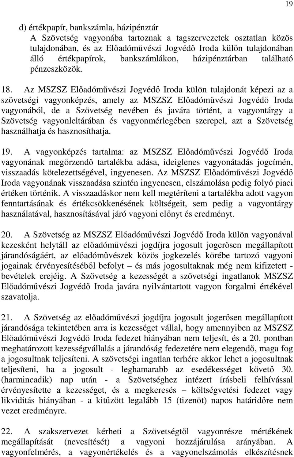 Az MSZSZ Előadóművészi Jogvédő Iroda külön tulajdonát képezi az a szövetségi vagyonképzés, amely az MSZSZ Előadóművészi Jogvédő Iroda vagyonából, de a Szövetség nevében és javára történt, a