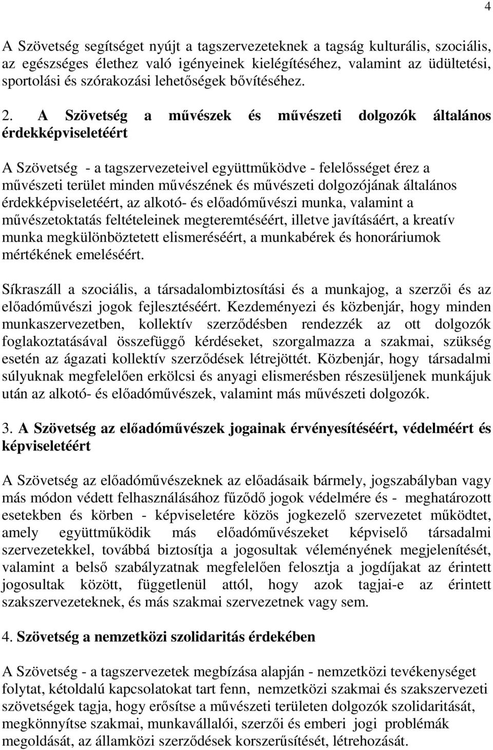 A Szövetség a művészek és művészeti dolgozók általános érdekképviseletéért A Szövetség - a tagszervezeteivel együttműködve - felelősséget érez a művészeti terület minden művészének és művészeti