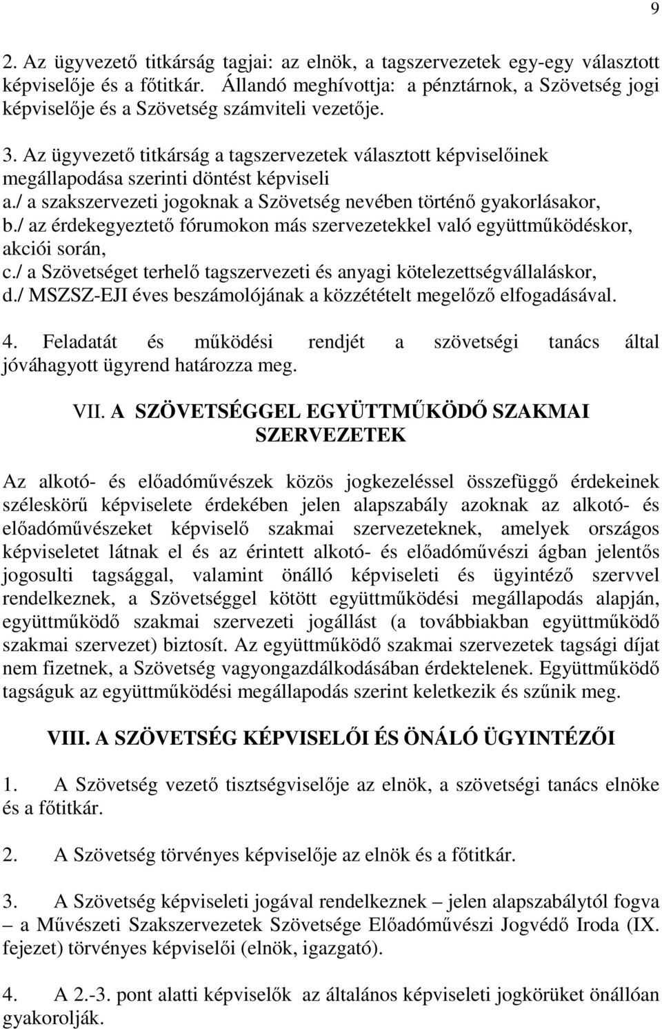 Az ügyvezető titkárság a tagszervezetek választott képviselőinek megállapodása szerinti döntést képviseli a./ a szakszervezeti jogoknak a Szövetség nevében történő gyakorlásakor, b.