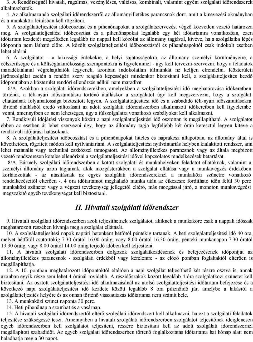 A szolgálatteljesítési időbeosztást és a pihenőnapokat a szolgálatszervezést végző közvetlen vezető határozza meg.