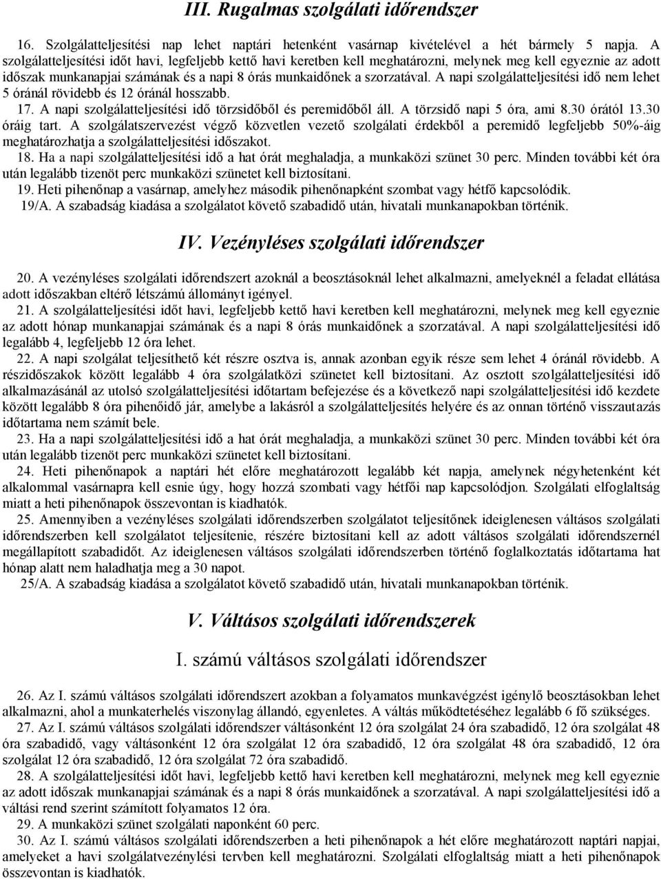 A napi szolgálatteljesítési idő nem lehet 5 óránál rövidebb és 12 óránál hosszabb. 17. A napi szolgálatteljesítési idő törzsidőből és peremidőből áll. A törzsidő napi 5 óra, ami 8.30 órától 13.