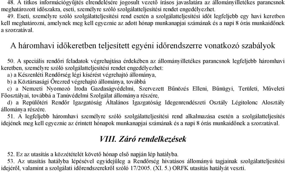 Eseti, személyre szóló szolgálatteljesítési rend esetén a szolgálatteljesítési időt legfeljebb egy havi keretben kell meghatározni, amelynek meg kell egyeznie az adott hónap munkanapjai számának és a