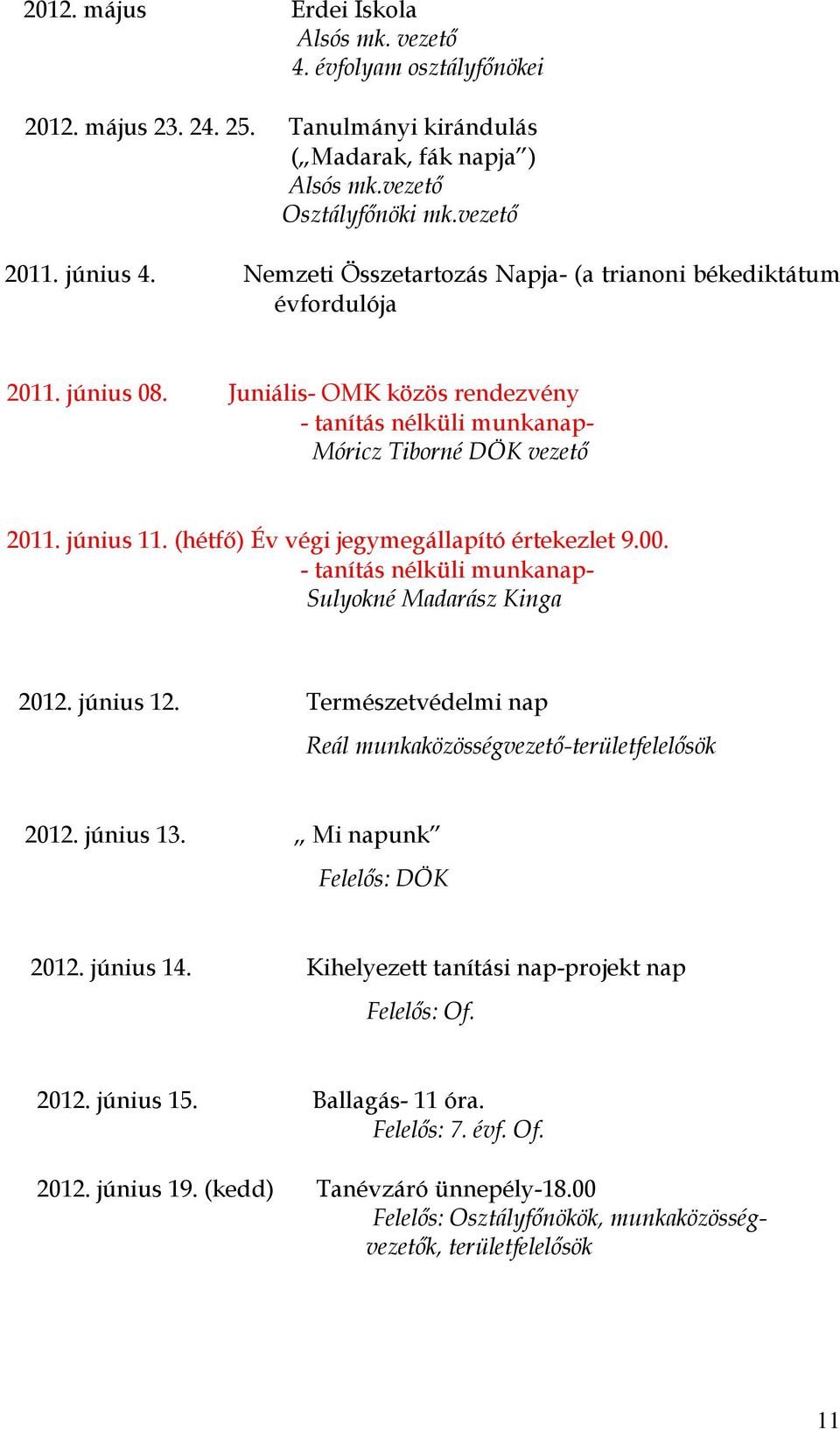 (hétfő) Év végi jegymegállapító értekezlet 9.00. - tanítás nélküli munkanap- Sulyokné Madarász Kinga 2012. június 12. Természetvédelmi nap Reál munkaközösségvezető-területfelelősök 2012. június 13.