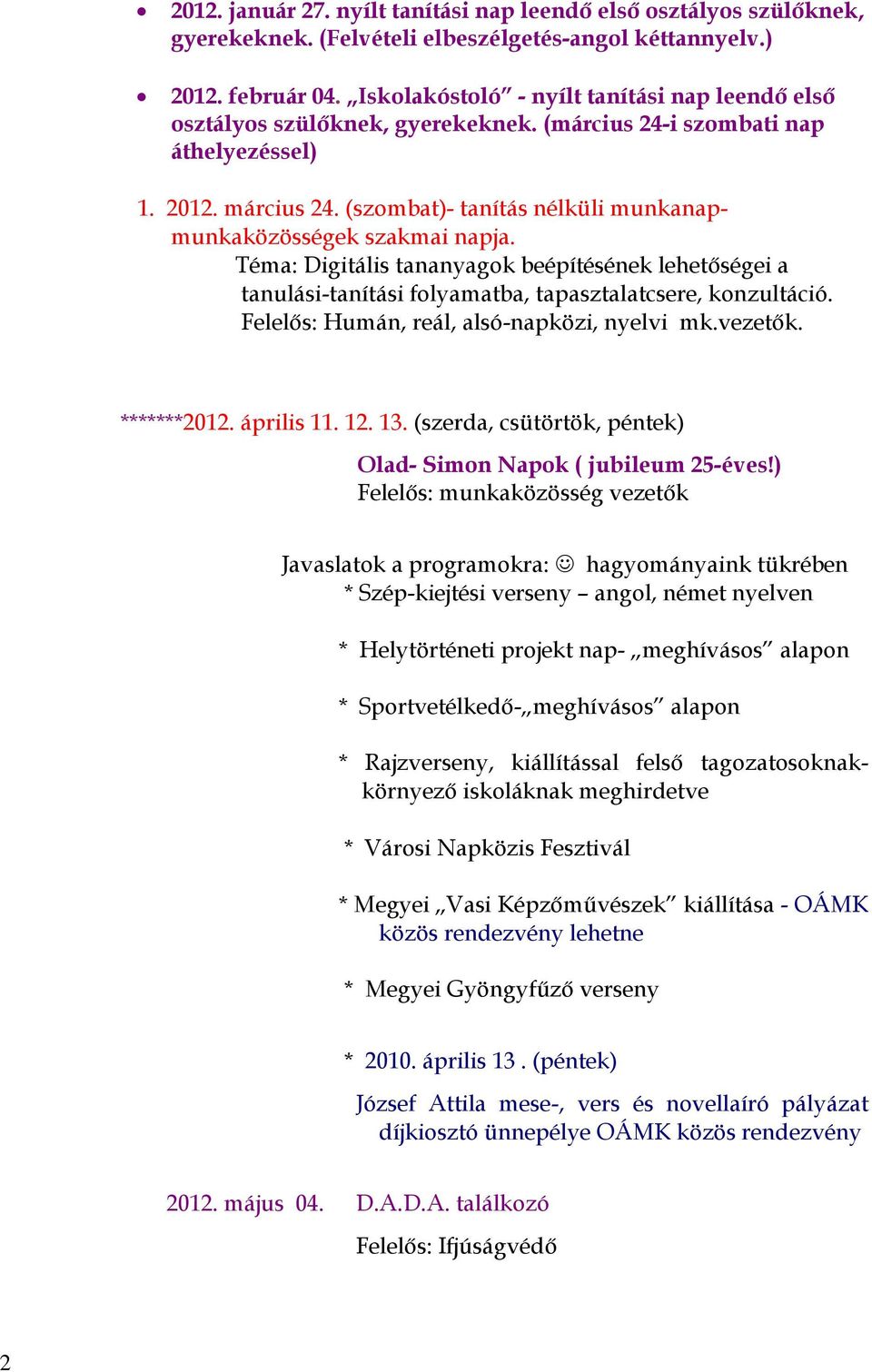 (szombat)- tanítás nélküli munkanapmunkaközösségek szakmai napja. Téma: Digitális tananyagok beépítésének lehetőségei a tanulási-tanítási folyamatba, tapasztalatcsere, konzultáció.