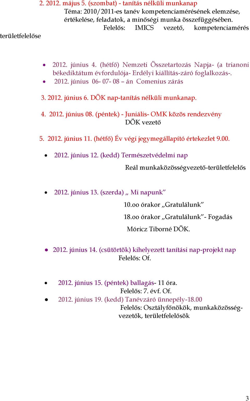 2012. június 6. DÖK nap-tanítás nélküli munkanap. 4. 2012. június 08. (péntek) - Juniális- OMK közös rendezvény DÖK vezető 5. 2012. június 11. (hétfő) Év végi jegymegállapító értekezlet 9.00. 2012. június 12.