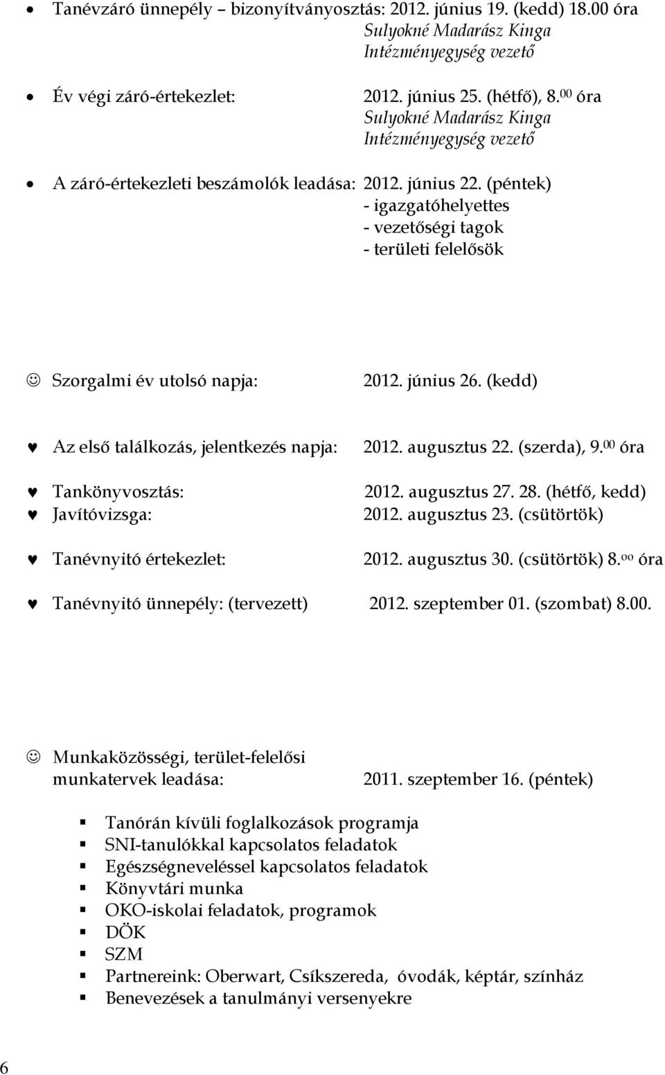 (péntek) - igazgatóhelyettes - vezetőségi tagok - területi felelősök Szorgalmi év utolsó napja: 2012. június 26.