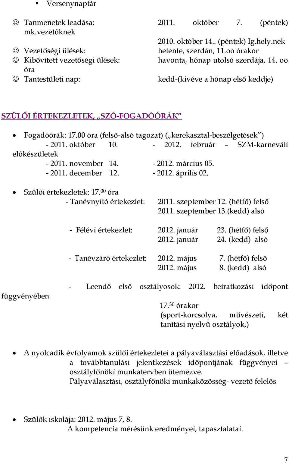 00 óra (felső-alsó tagozat) ( kerekasztal-beszélgetések ) - 2011. október 10. - 2012. február SZM-karneváli előkészületek - 2011. november 14. - 2012. március 05. - 2011. december 12. - 2012. április 02.