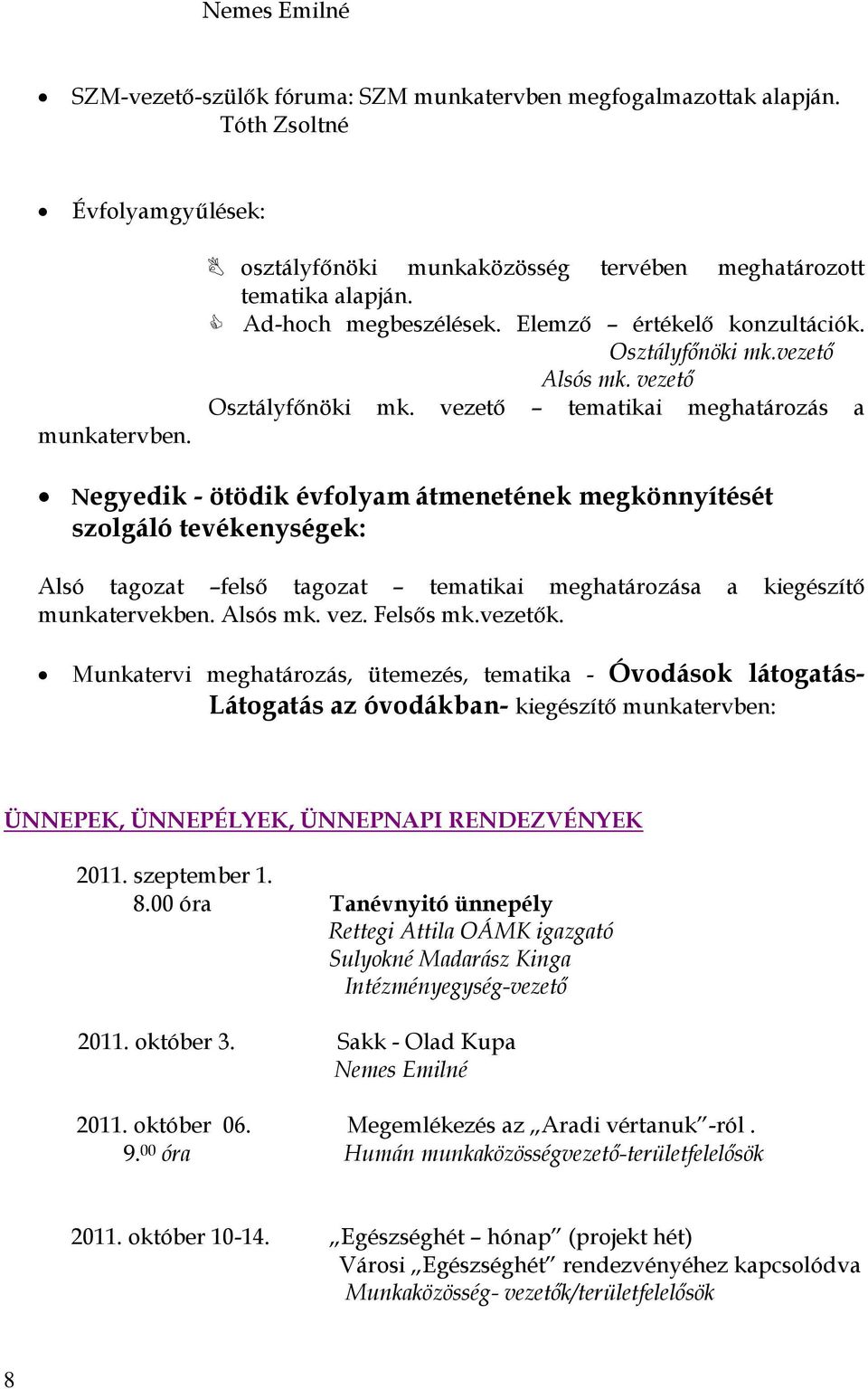 vezető tematikai meghatározás a Negyedik - ötödik évfolyam átmenetének megkönnyítését szolgáló tevékenységek: Alsó tagozat felső tagozat tematikai meghatározása a kiegészítő munkatervekben. Alsós mk.