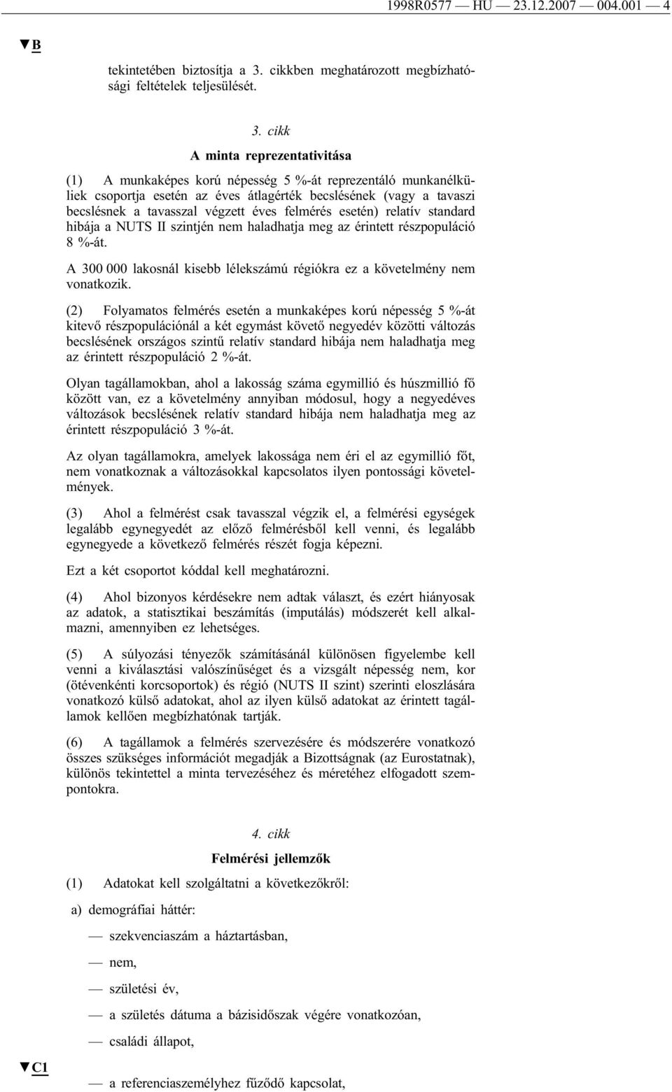 cikk A minta reprezentativitása (1) A munkaképes korú népesség 5 %-át reprezentáló munkanélküliek csoportja esetén az éves átlagérték becslésének (vagy a tavaszi becslésnek a tavasszal végzett éves