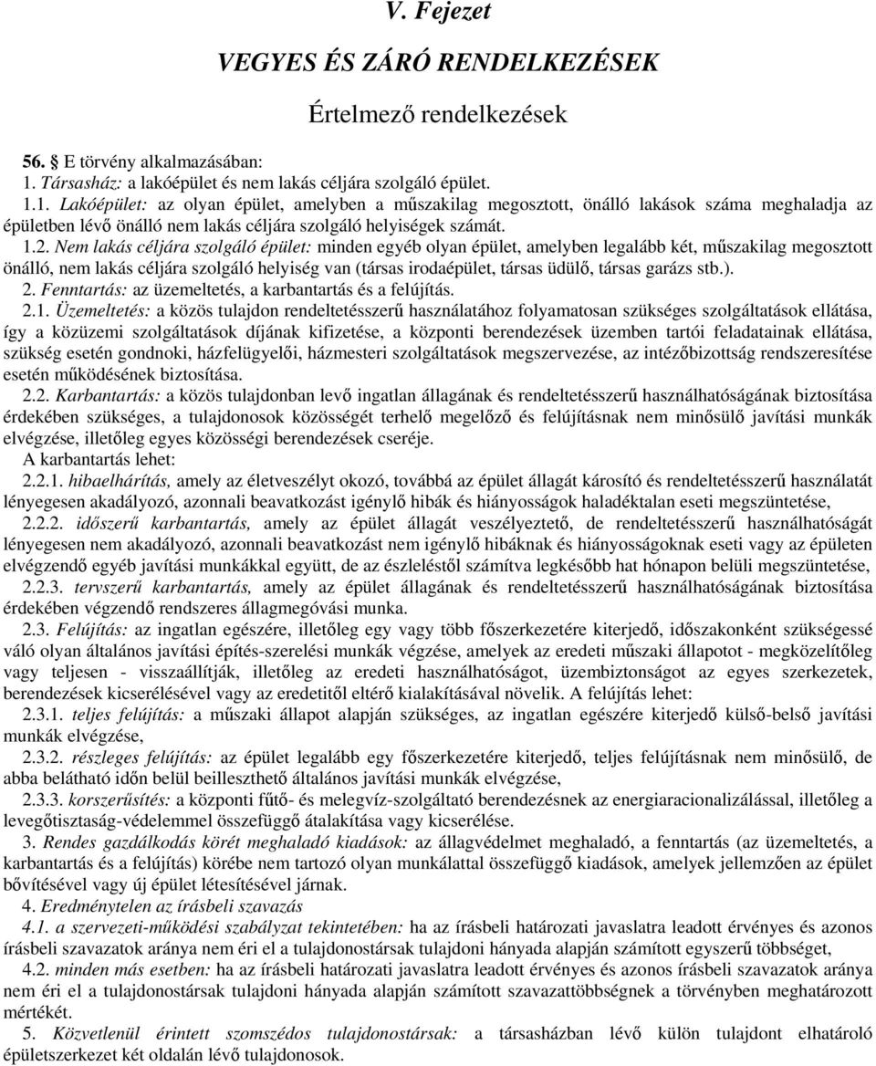 1. Lakóépület: az olyan épület, amelyben a műszakilag megosztott, önálló lakások száma meghaladja az épületben lévő önálló nem lakás céljára szolgáló helyiségek számát. 1.2.