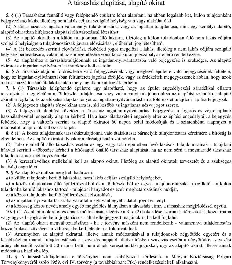 (2) A társasházat az ingatlan valamennyi tulajdonostársa vagy az ingatlan tulajdonosa, mint egyszemélyi alapító, alapító okiratban kifejezett alapítási elhatározással létesíthet.