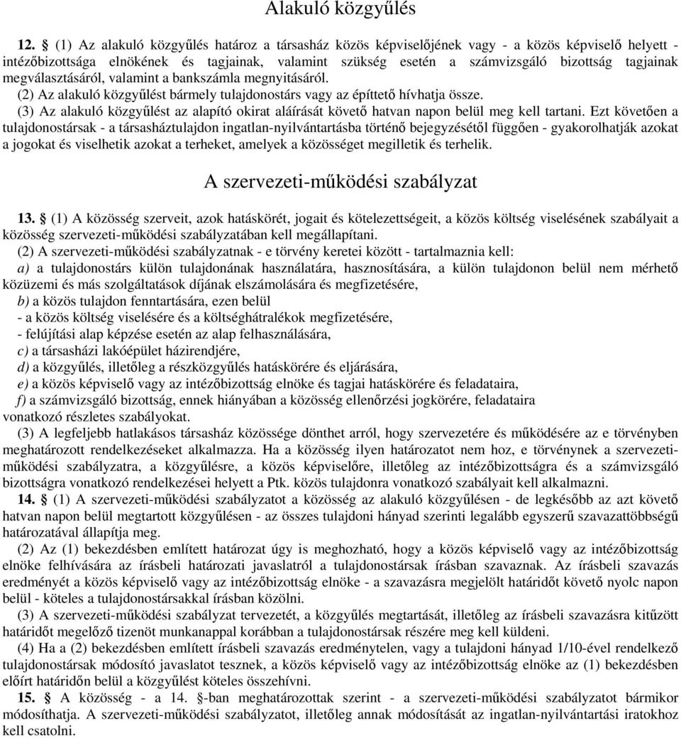 tagjainak megválasztásáról, valamint a bankszámla megnyitásáról. (2) Az alakuló közgyűlést bármely tulajdonostárs vagy az építtető hívhatja össze.