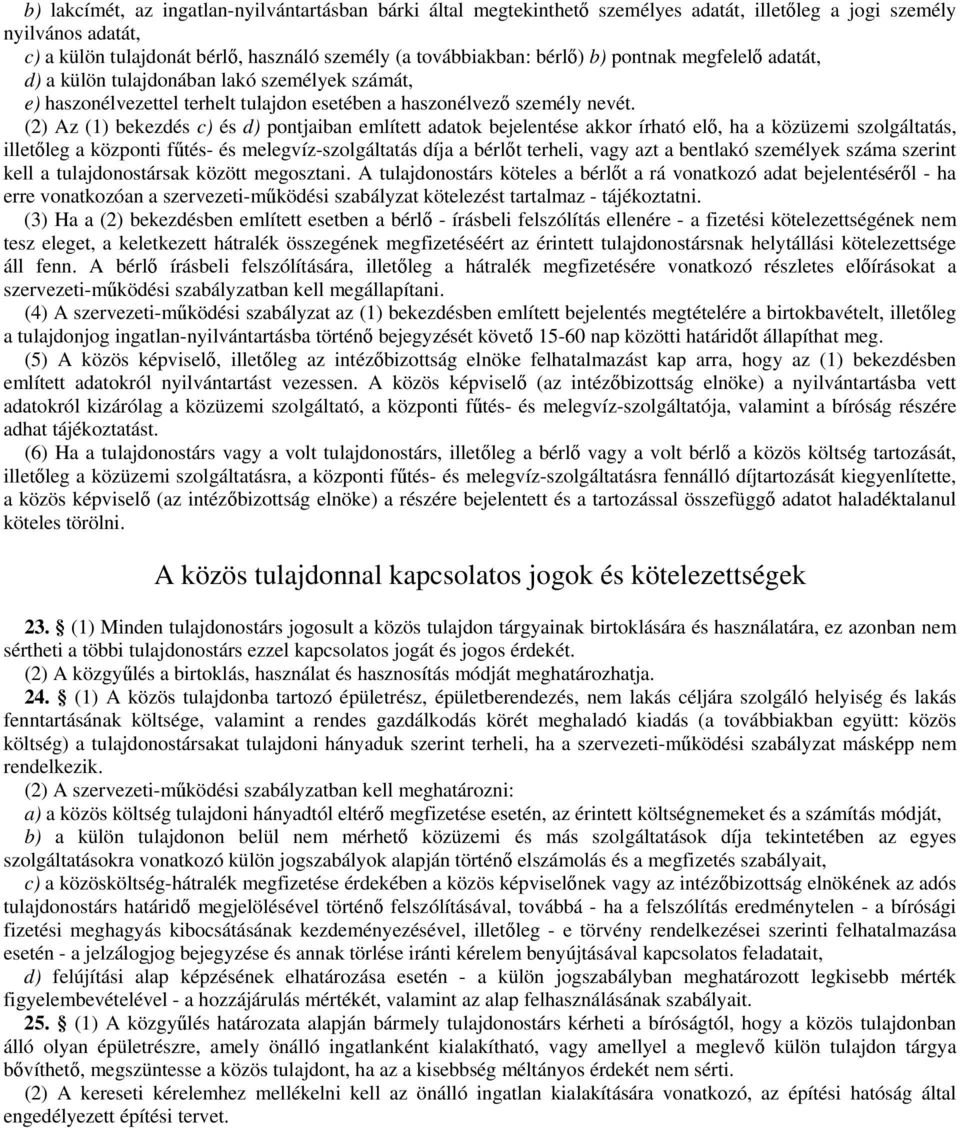 (2) Az (1) bekezdés c) és d) pontjaiban említett adatok bejelentése akkor írható elő, ha a közüzemi szolgáltatás, illetőleg a központi fűtés- és melegvíz-szolgáltatás díja a bérlőt terheli, vagy azt