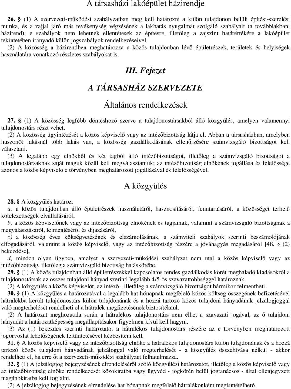 továbbiakban: házirend); e szabályok nem lehetnek ellentétesek az építésre, illetőleg a zajszint határértékére a lakóépület tekintetében irányadó külön jogszabályok rendelkezéseivel.