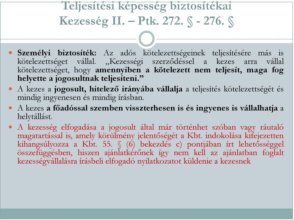 A kezes a jogosult, hitelező irányába vállalja a teljesítés kötelezettségét és mindig ingyenesen és mindig írásban.