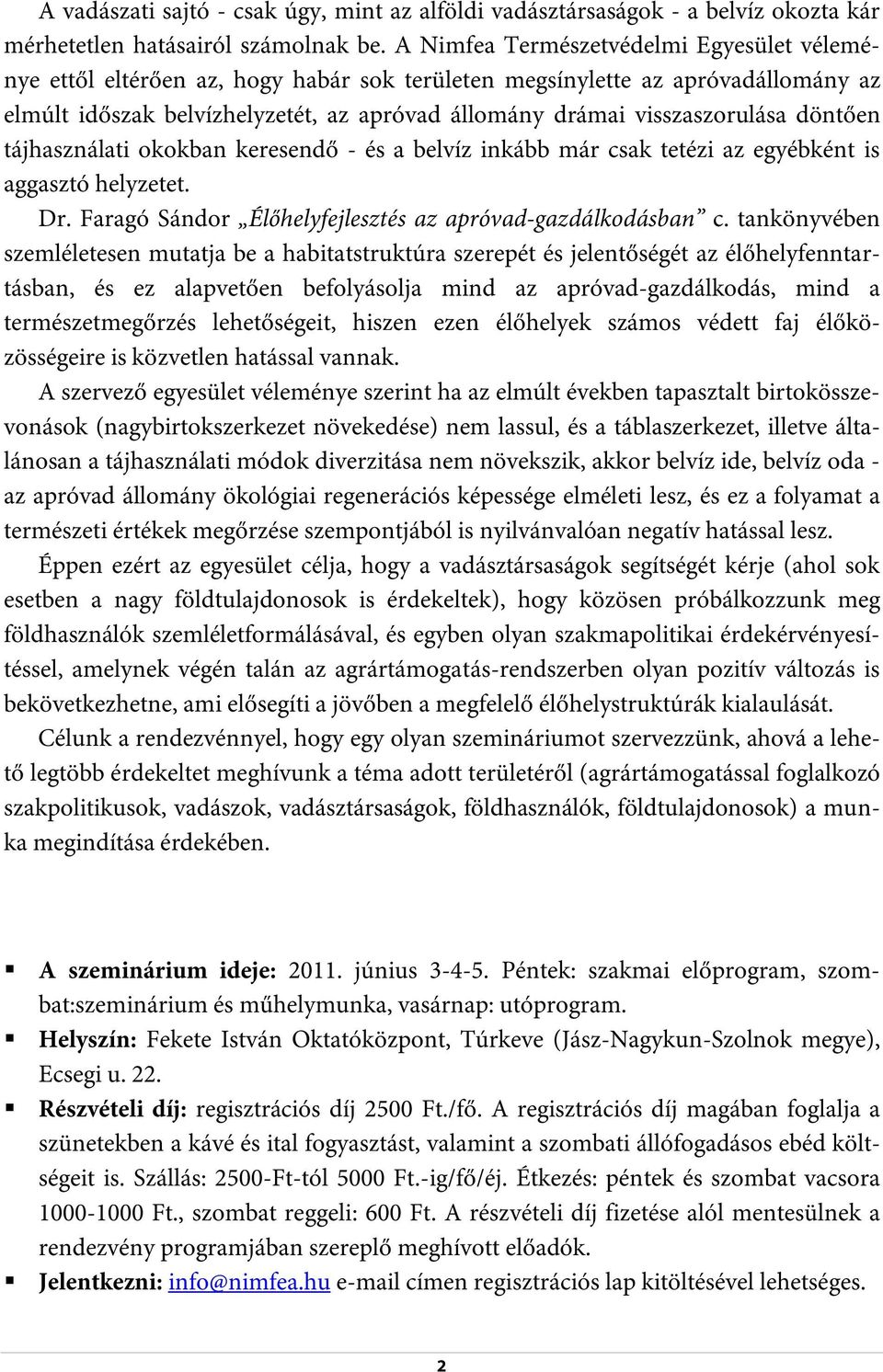 döntően tájhasználati okokban keresendő - és a belvíz inkább már csak tetézi az egyébként is aggasztó helyzetet. Dr. Faragó Sándor Élőhelyfejlesztés az apróvad-gazdálkodásban c.