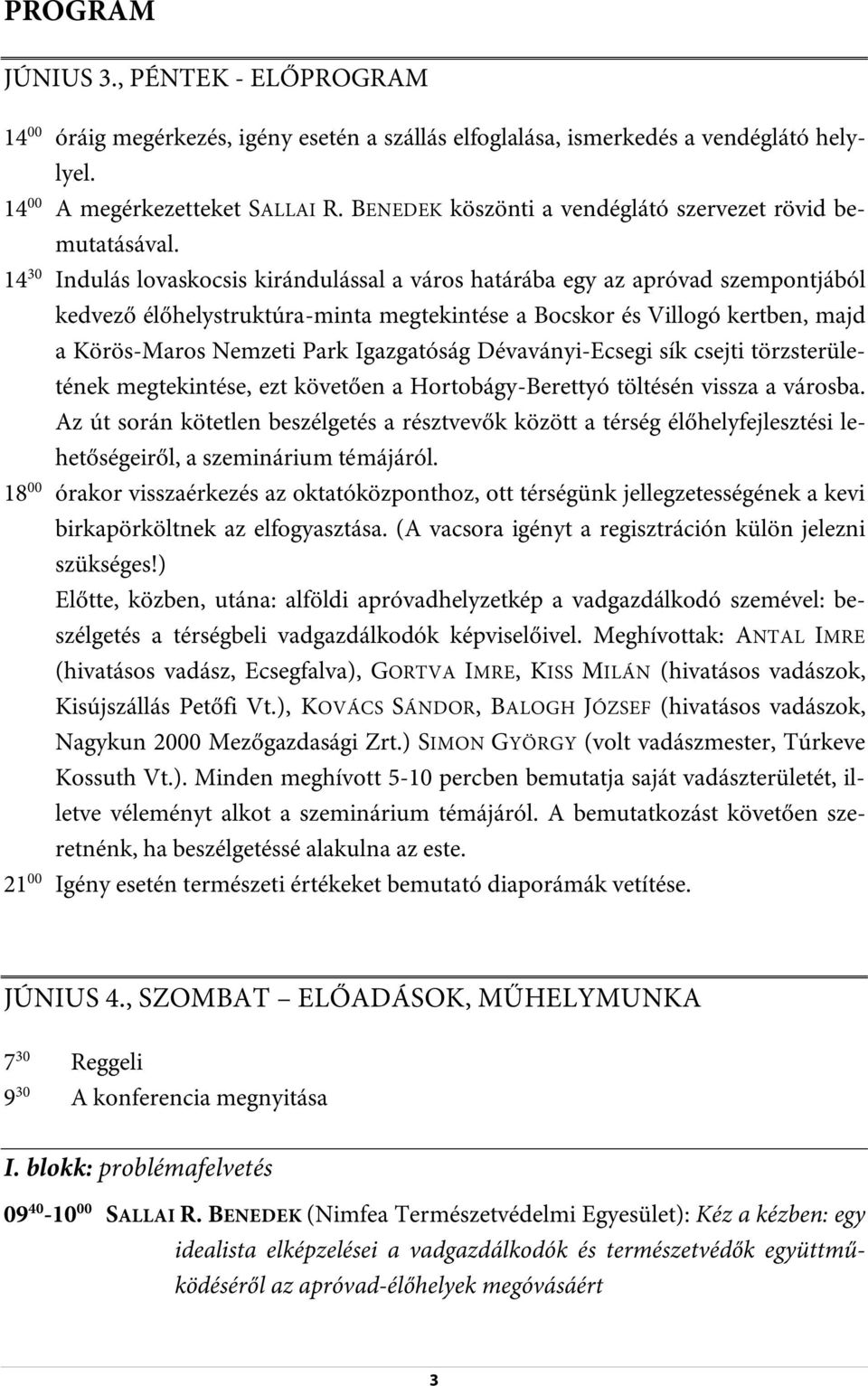 14 30 Indulás lovaskocsis kirándulással a város határába egy az apróvad szempontjából kedvező élőhelystruktúra-minta megtekintése a Bocskor és Villogó kertben, majd a Körös-Maros Nemzeti Park