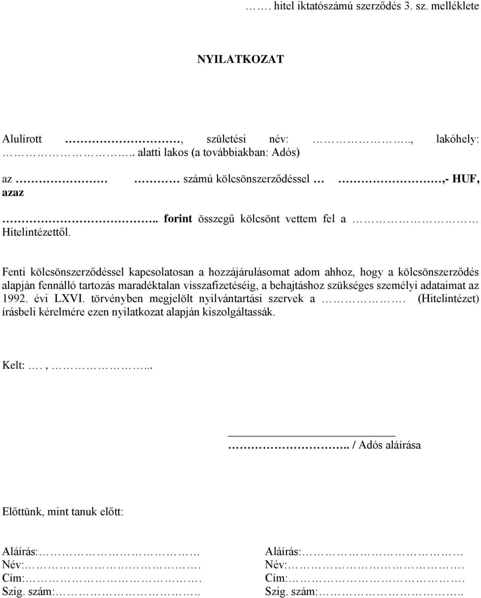 Fenti kölcsönszerződéssel kapcsolatosan a hozzájárulásomat adom ahhoz, hogy a kölcsönszerződés alapján fennálló tartozás maradéktalan visszafizetéséig, a behajtáshoz