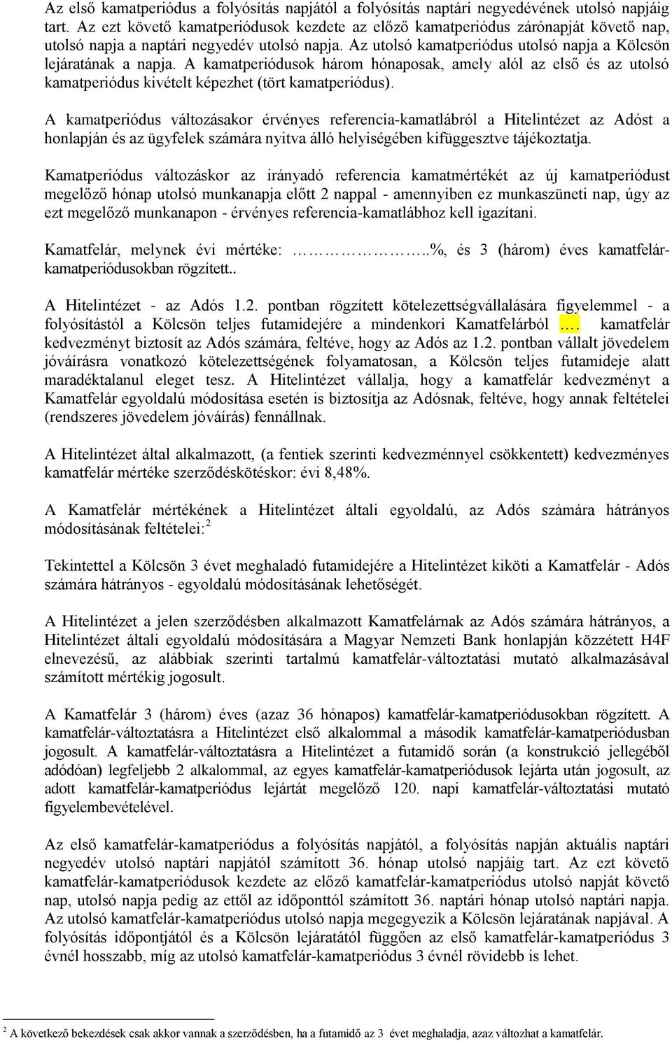 A kamatperiódusok három hónaposak, amely alól az első és az utolsó kamatperiódus kivételt képezhet (tört kamatperiódus).