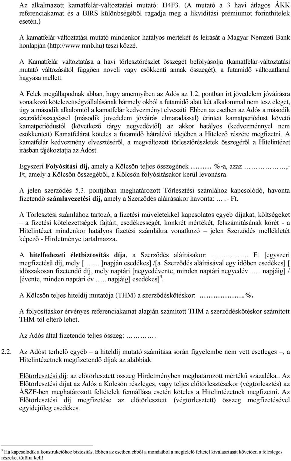 A Kamatfelár változtatása a havi törlesztőrészlet összegét befolyásolja (kamatfelár-változtatási mutató változásától függően növeli vagy csökkenti annak összegét), a futamidő változatlanul hagyása