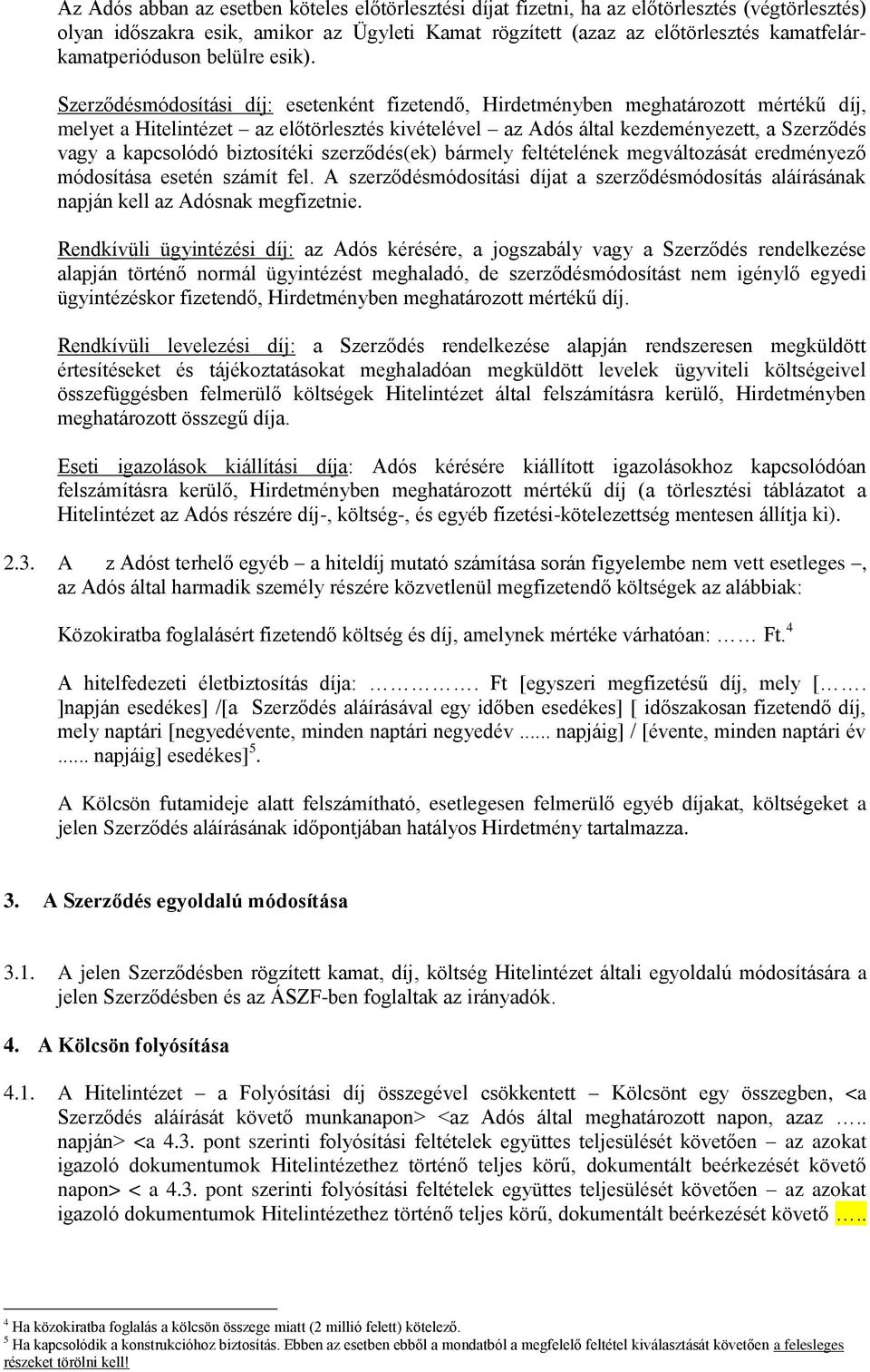 Szerződésmódosítási díj: esetenként fizetendő, Hirdetményben meghatározott mértékű díj, melyet a Hitelintézet az előtörlesztés kivételével az Adós által kezdeményezett, a Szerződés vagy a kapcsolódó