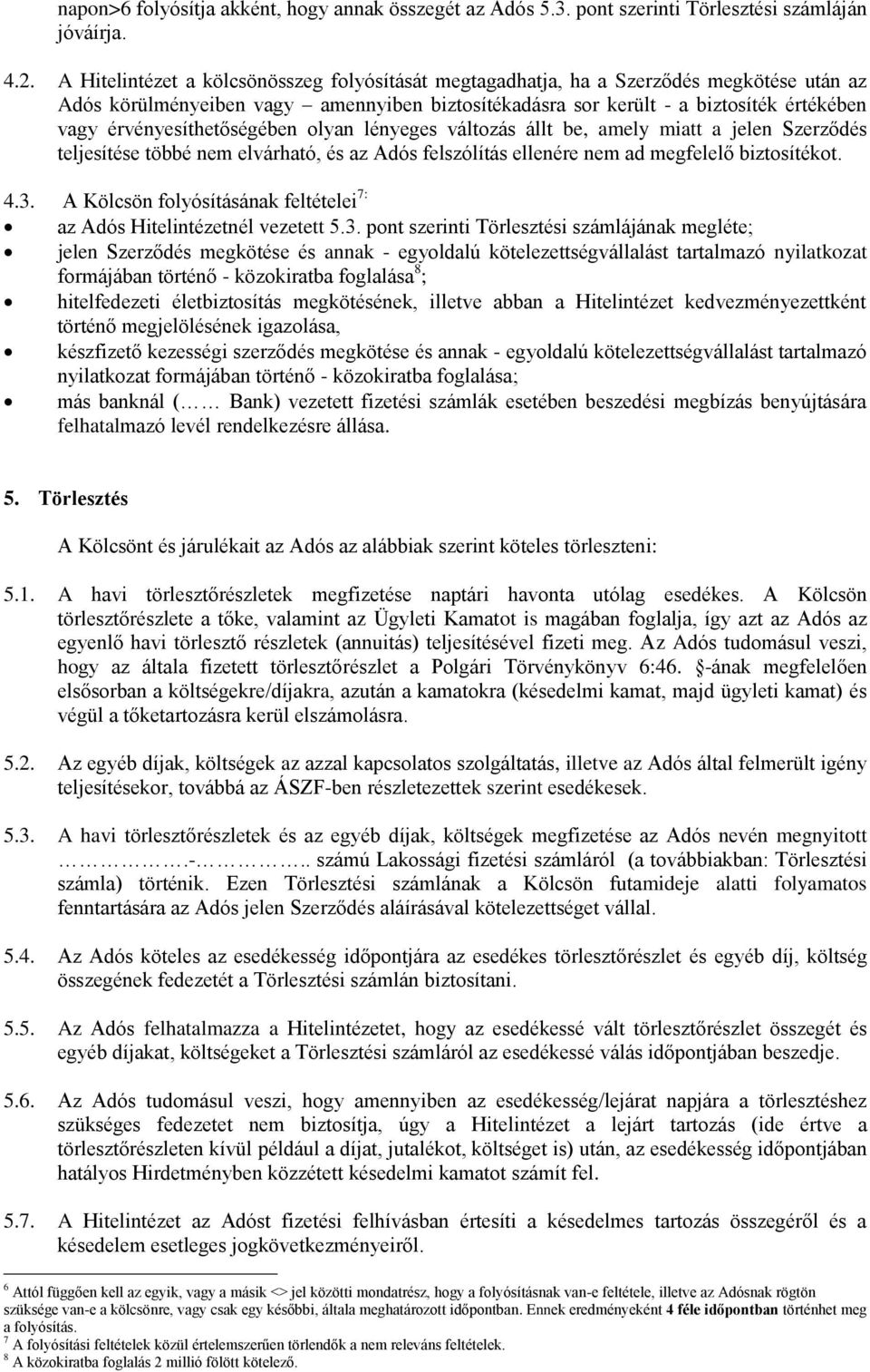 érvényesíthetőségében olyan lényeges változás állt be, amely miatt a jelen Szerződés teljesítése többé nem elvárható, és az Adós felszólítás ellenére nem ad megfelelő biztosítékot. 4.3.