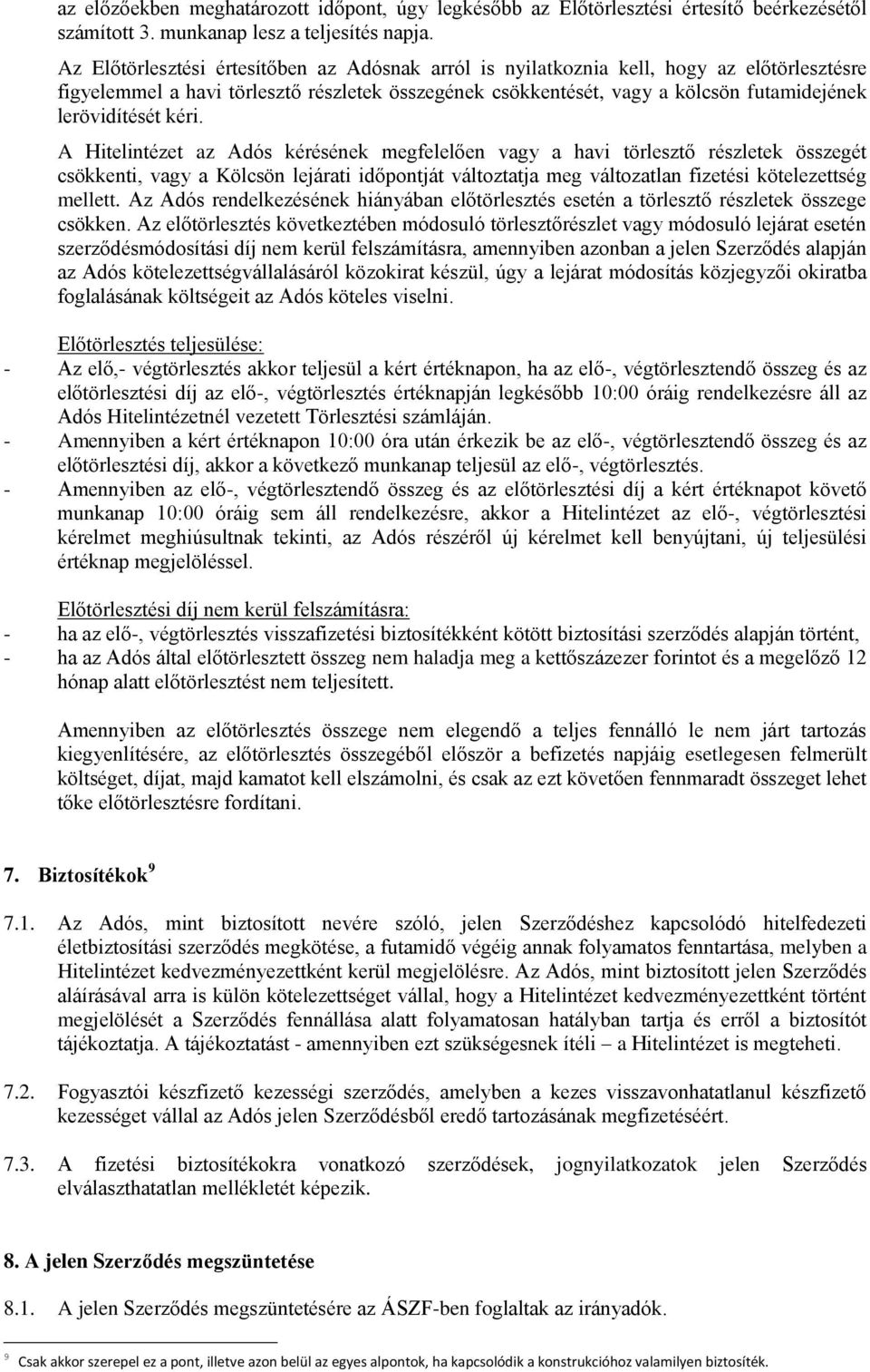 kéri. A Hitelintézet az Adós kérésének megfelelően vagy a havi törlesztő részletek összegét csökkenti, vagy a Kölcsön lejárati időpontját változtatja meg változatlan fizetési kötelezettség mellett.