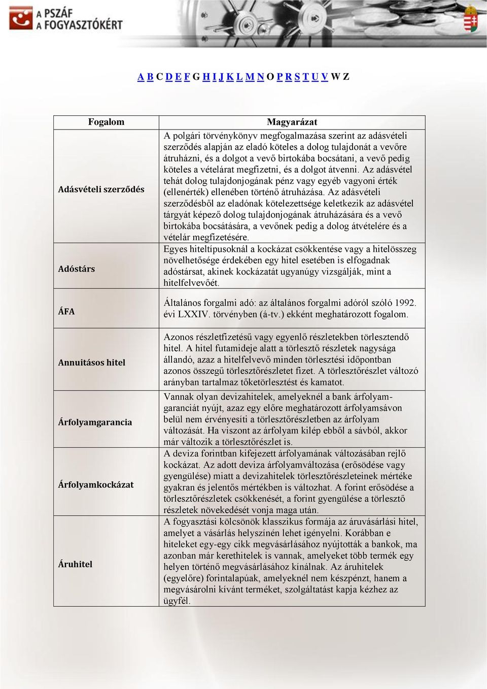 átvenni. Az adásvétel tehát dolog tulajdonjogának pénz vagy egyéb vagyoni érték (ellenérték) ellenében történő átruházása.