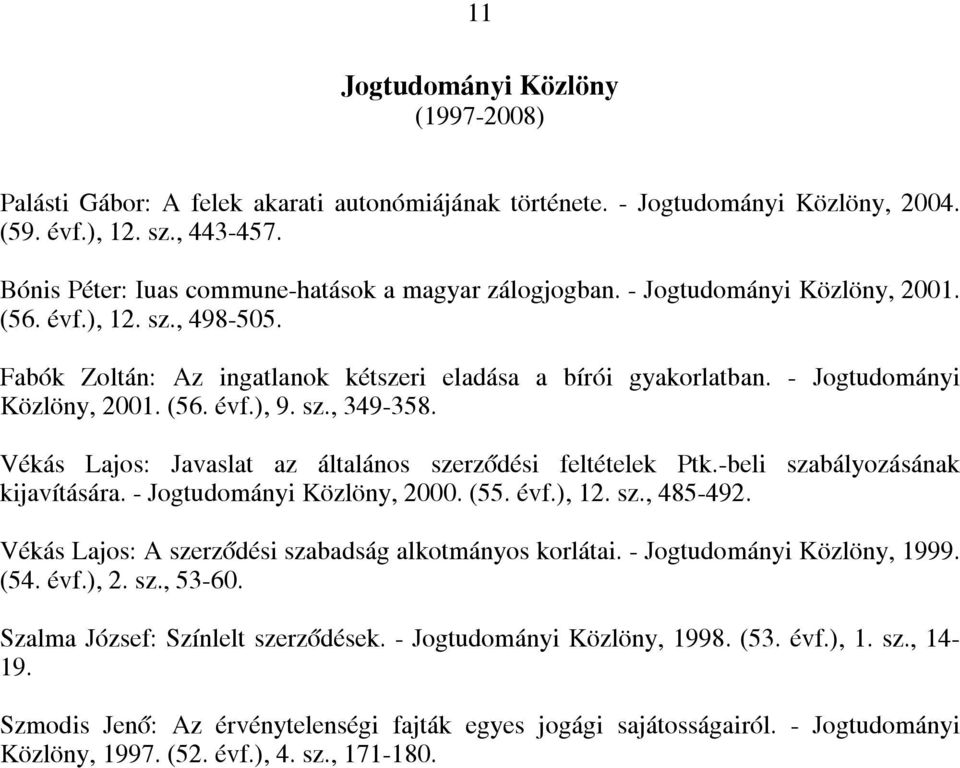 - Jogtudományi Közlöny, 2001. (56. évf.), 9. sz., 349-358. Vékás Lajos: Javaslat az általános szerződési feltételek Ptk.-beli szabályozásának kijavítására. - Jogtudományi Közlöny, 2000. (55. évf.), 12.