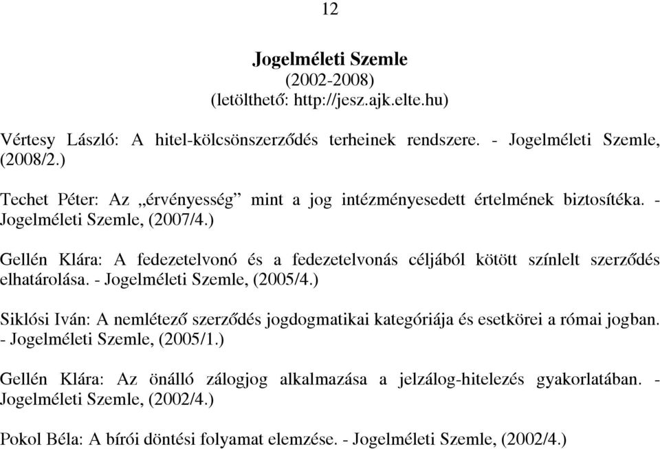 ) Gellén Klára: A fedezetelvonó és a fedezetelvonás céljából kötött színlelt szerződés elhatárolása. - Jogelméleti Szemle, (2005/4.