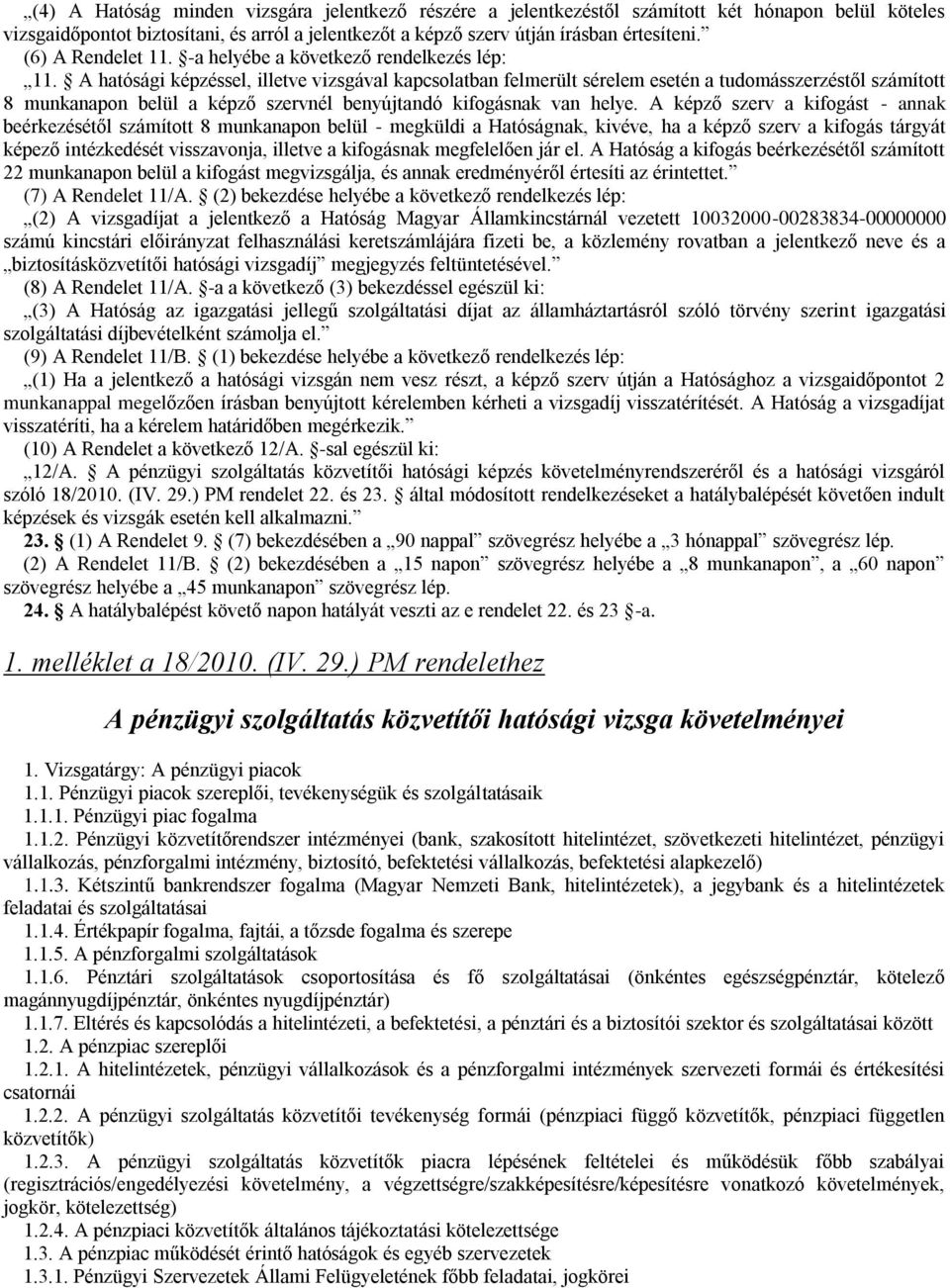 A hatósági képzéssel, illetve vizsgával kapcsolatban felmerült sérelem esetén a tudomásszerzéstől számított 8 munkanapon belül a képző szervnél benyújtandó kifogásnak van helye.