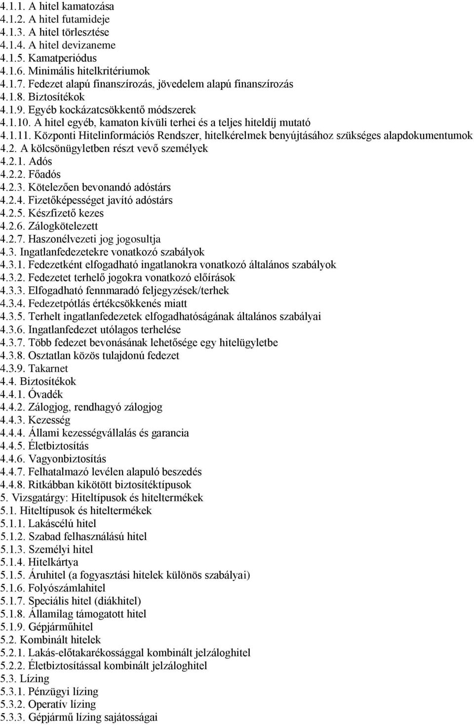 Központi Hitelinformációs Rendszer, hitelkérelmek benyújtásához szükséges alapdokumentumok 4.2. A kölcsönügyletben részt vevő személyek 4.2.1. Adós 4.2.2. Főadós 4.2.3.