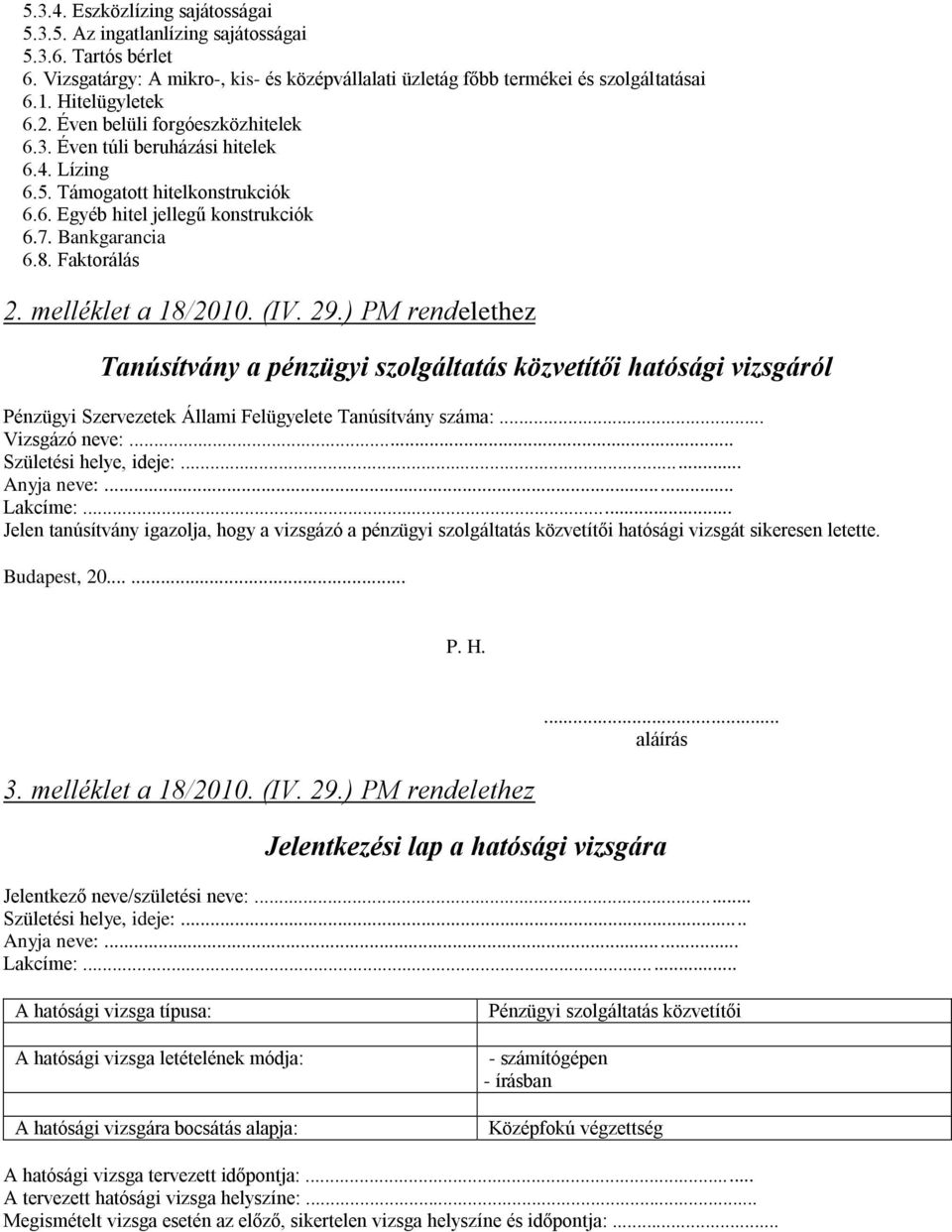 Faktorálás 2. melléklet a 18/2010. (IV. 29.) PM rendelethez Tanúsítvány a pénzügyi szolgáltatás közvetítői hatósági vizsgáról Pénzügyi Szervezetek Állami Felügyelete Tanúsítvány száma:.