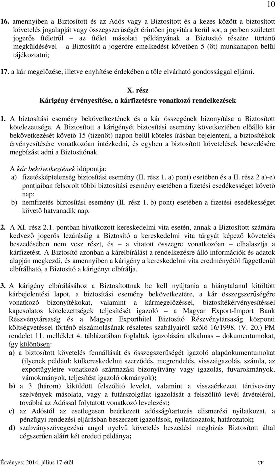 a kár megelőzése, illetve enyhítése érdekében a tőle elvárható gondossággal eljárni. X. rész Kárigény érvényesítése, a kárfizetésre vonatkozó rendelkezések 1.