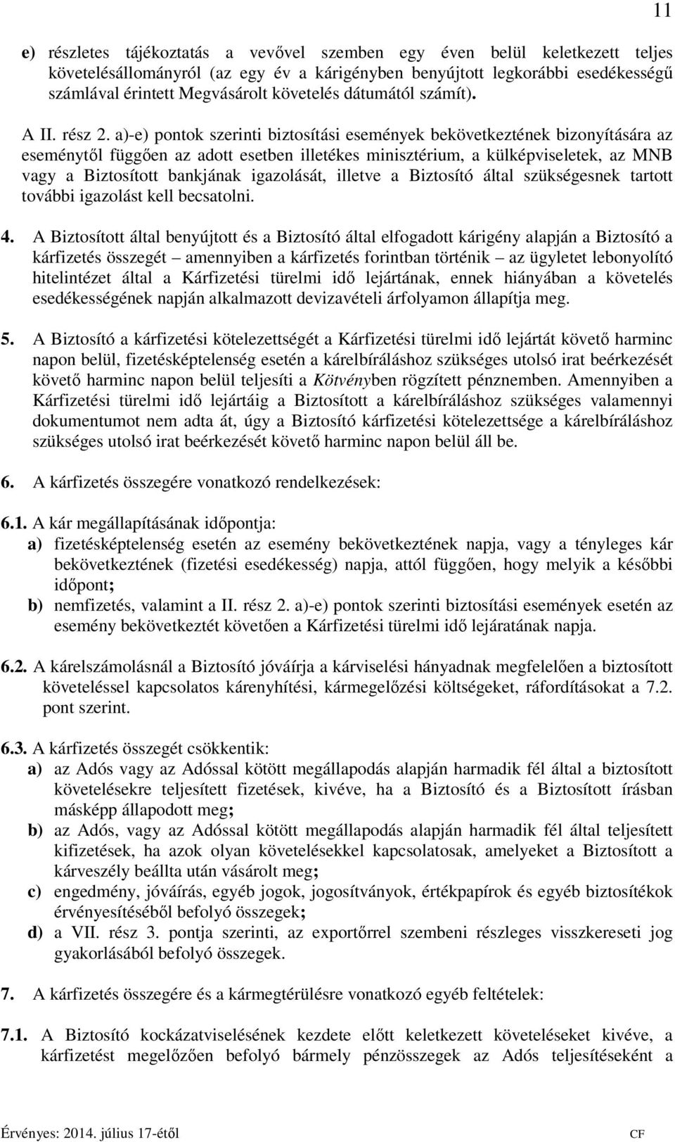 a)-e) pontok szerinti biztosítási események bekövetkeztének bizonyítására az eseménytől függően az adott esetben illetékes minisztérium, a külképviseletek, az MNB vagy a Biztosított bankjának