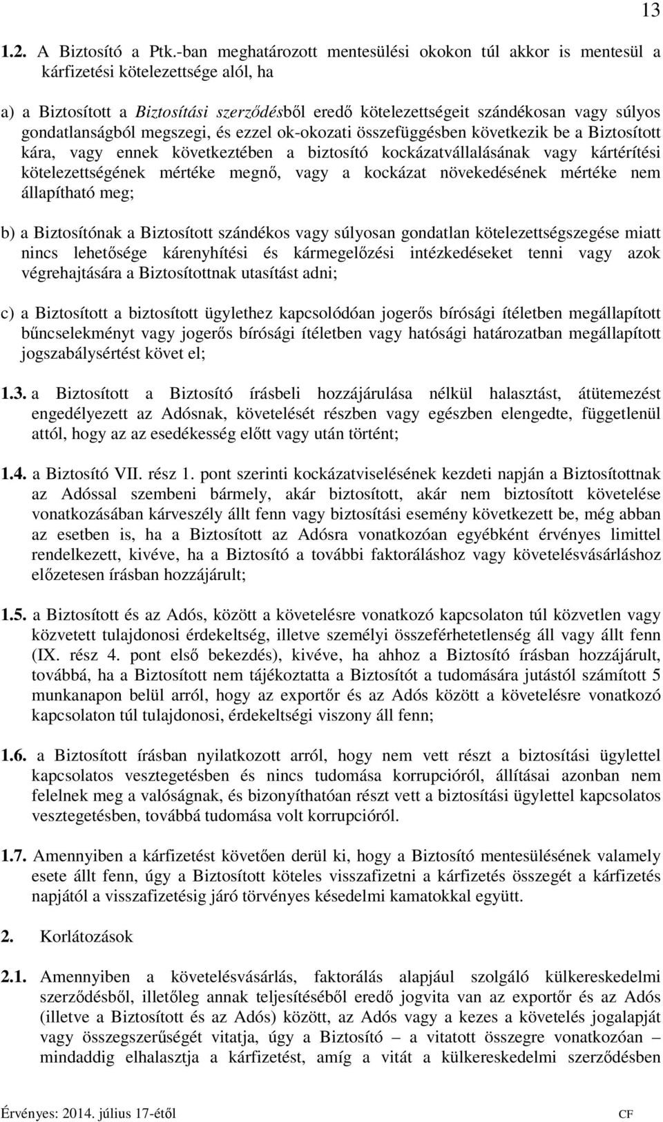 gondatlanságból megszegi, és ezzel ok-okozati összefüggésben következik be a Biztosított kára, vagy ennek következtében a biztosító kockázatvállalásának vagy kártérítési kötelezettségének mértéke