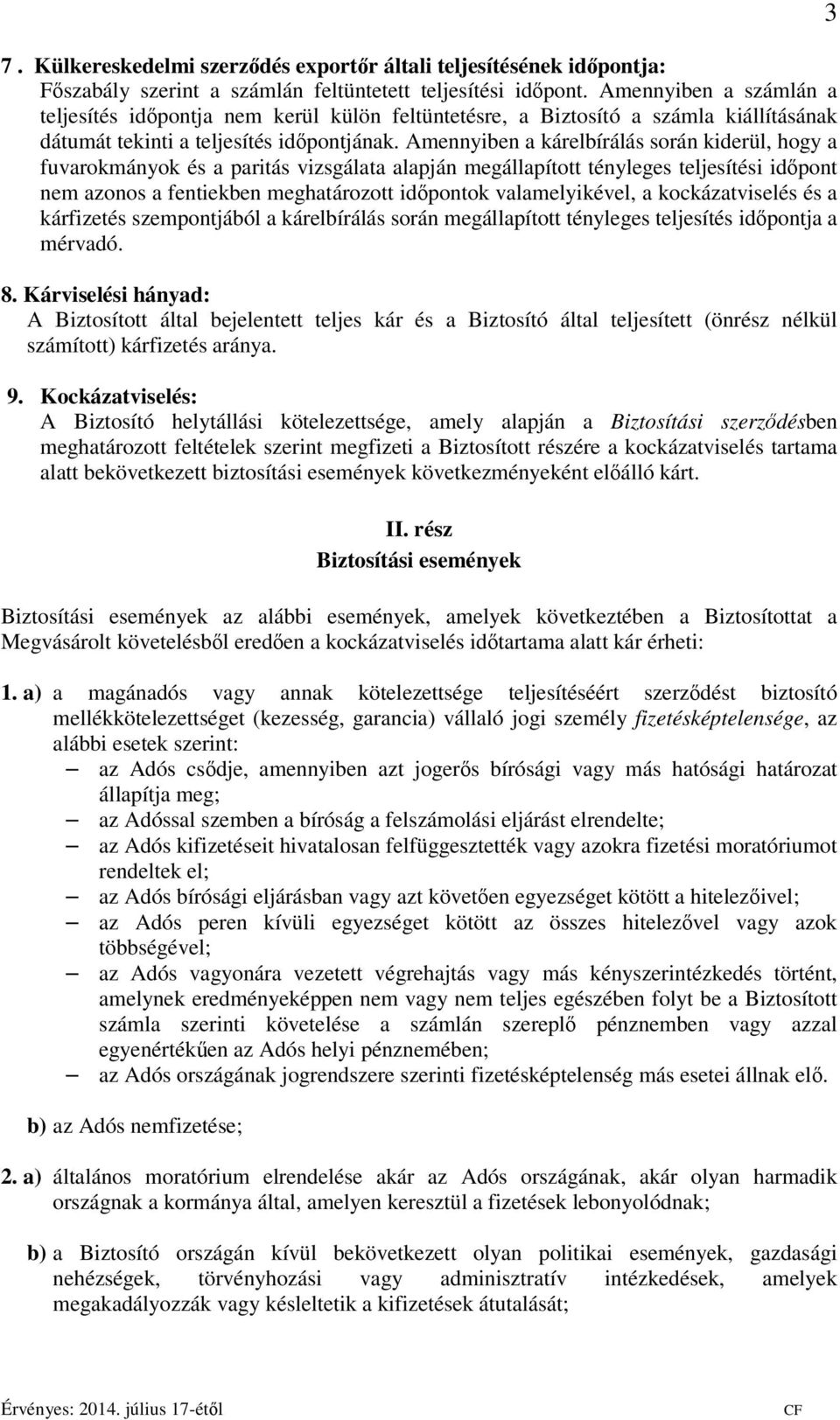 Amennyiben a kárelbírálás során kiderül, hogy a fuvarokmányok és a paritás vizsgálata alapján megállapított tényleges teljesítési időpont nem azonos a fentiekben meghatározott időpontok