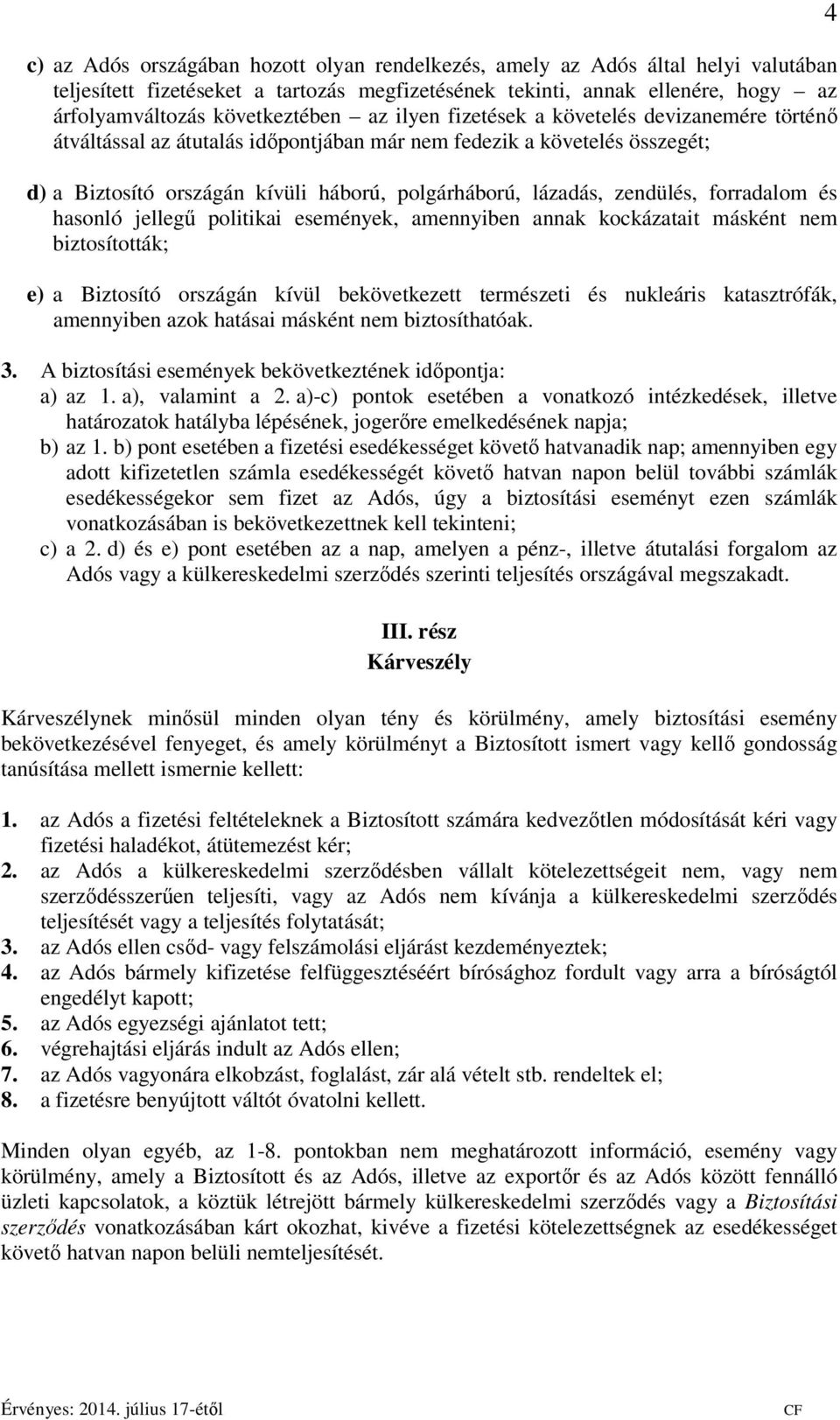 forradalom és hasonló jellegű politikai események, amennyiben annak kockázatait másként nem biztosították; e) a Biztosító országán kívül bekövetkezett természeti és nukleáris katasztrófák, amennyiben