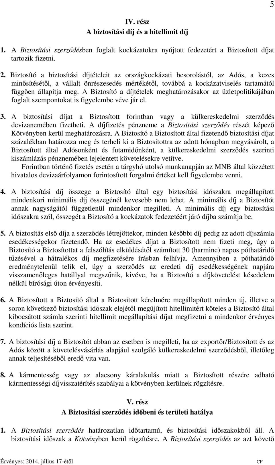 A Biztosító a díjtételek meghatározásakor az üzletpolitikájában foglalt szempontokat is figyelembe véve jár el. 3.