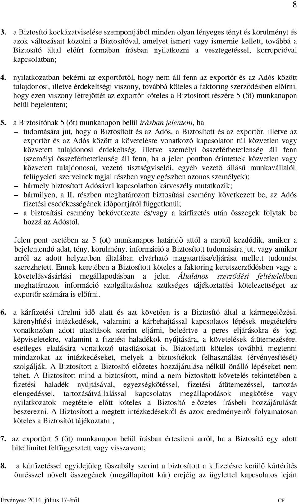 nyilatkozatban bekérni az exportőrtől, hogy nem áll fenn az exportőr és az Adós között tulajdonosi, illetve érdekeltségi viszony, továbbá köteles a faktoring szerződésben előírni, hogy ezen viszony