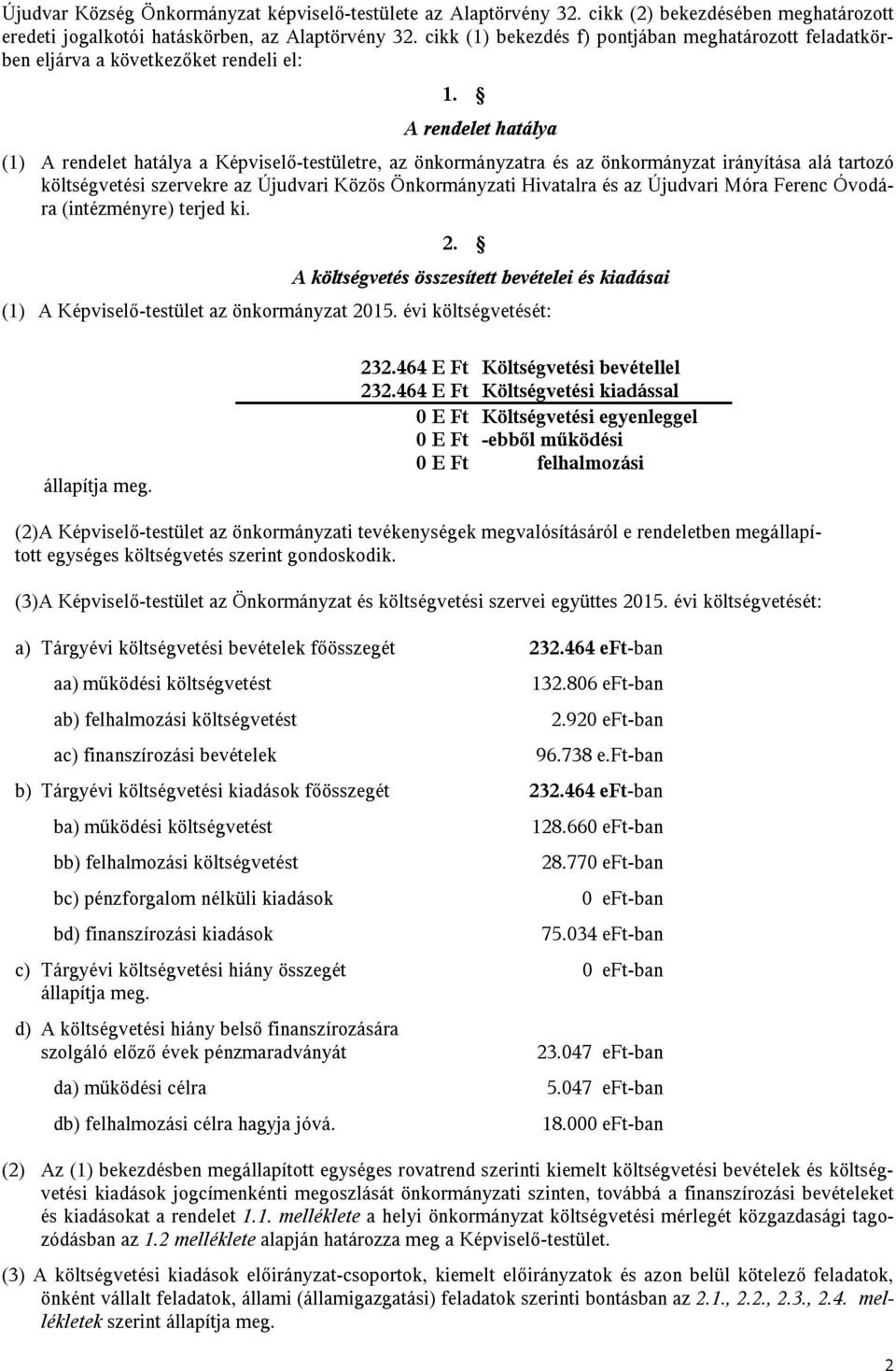 A rendelet hatálya (1) A rendelet hatálya a Képviselő-testületre, az önkormányzatra és az önkormányzat irányítása alá tartozó költségvetési szervekre az Újudvari Közös Önkormányzati Hivatalra és az