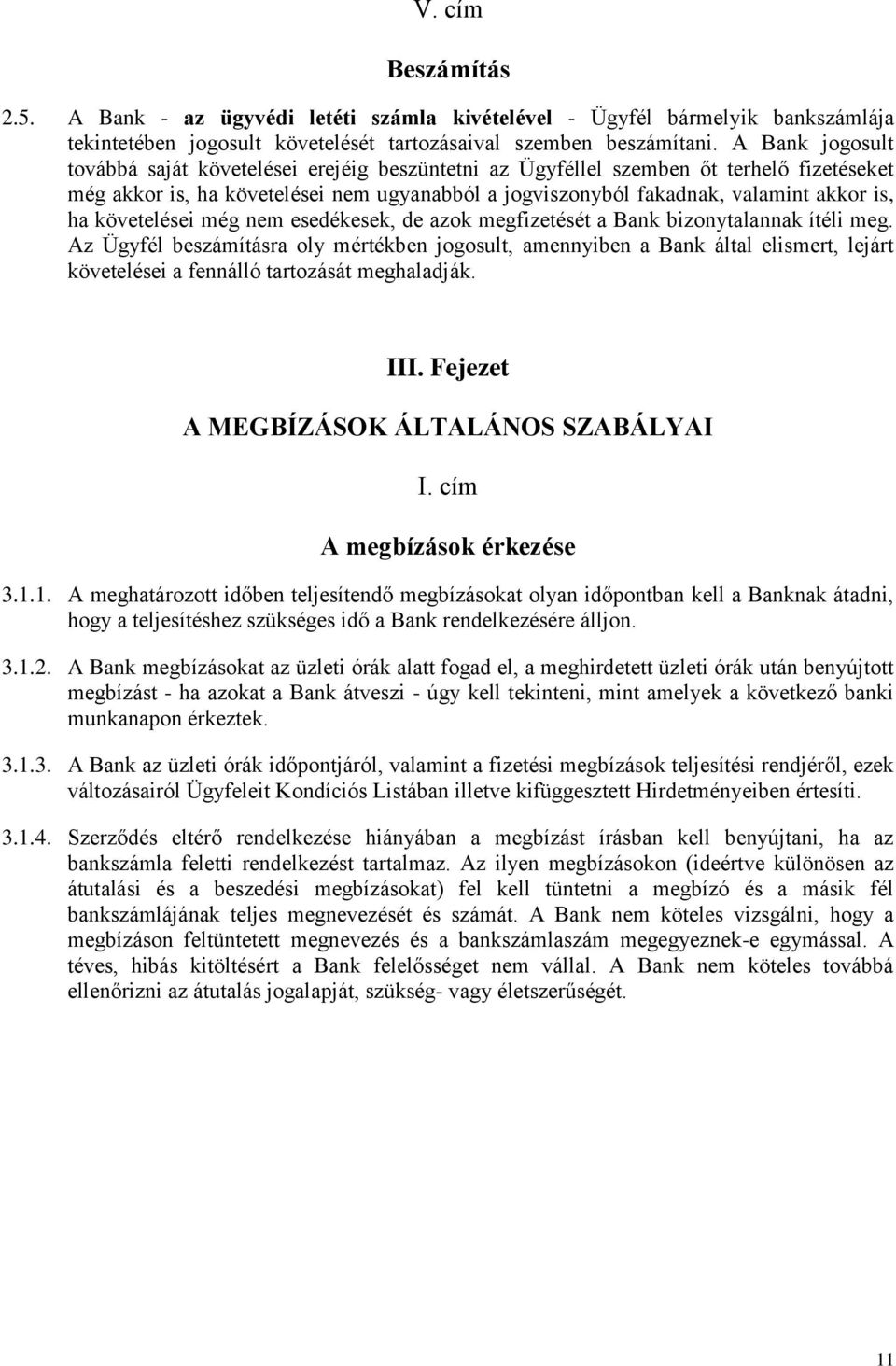 követelései még nem esedékesek, de azok megfizetését a Bank bizonytalannak ítéli meg.