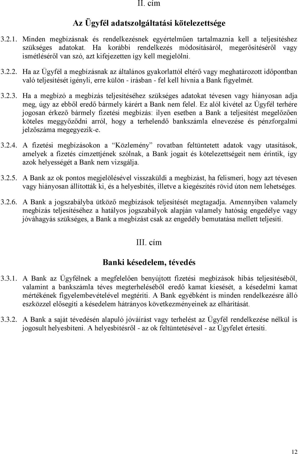 2. Ha az Ügyfél a megbízásnak az általános gyakorlattól eltérő vagy meghatározott időpontban való teljesítését igényli, erre külön - írásban - fel kell hívnia a Bank figyelmét. 3.