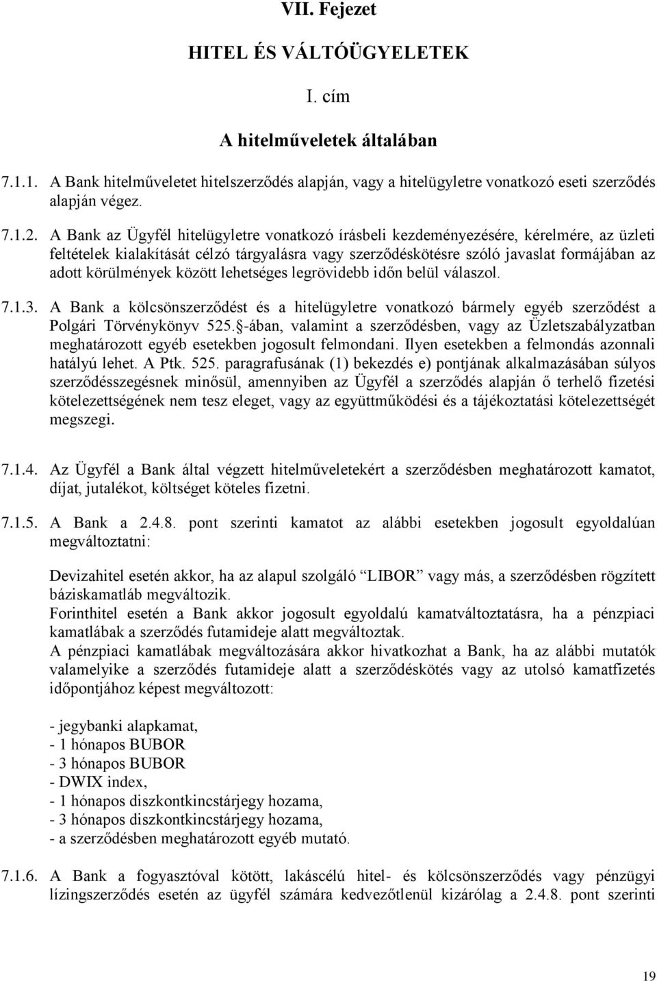 között lehetséges legrövidebb időn belül válaszol. 7.1.3. A Bank a kölcsönszerződést és a hitelügyletre vonatkozó bármely egyéb szerződést a Polgári Törvénykönyv 525.