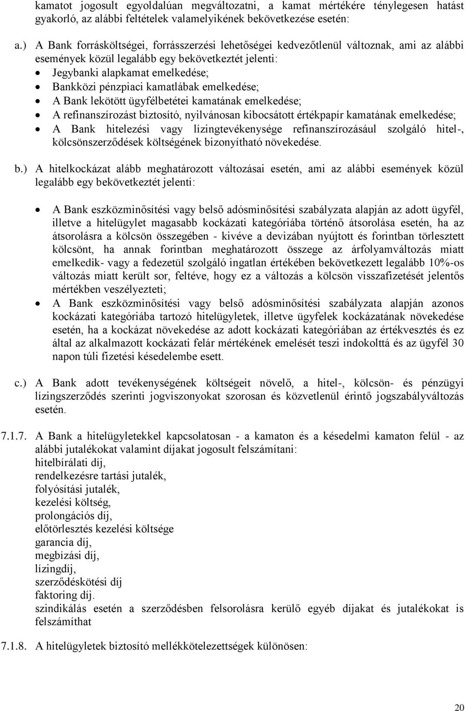 kamatlábak emelkedése; A Bank lekötött ügyfélbetétei kamatának emelkedése; A refinanszírozást biztosító, nyilvánosan kibocsátott értékpapír kamatának emelkedése; A Bank hitelezési vagy