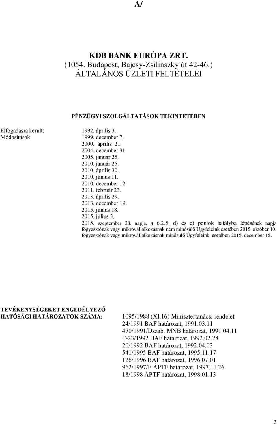 június 18. 2015. július 3. 2015. szeptember 28. napja, a 6.2.5. d) és e) pontok hatályba lépésének napja fogyasztónak vagy mikrovállalkozásnak nem minősülő Ügyfeleink esetében 2015. október 10.