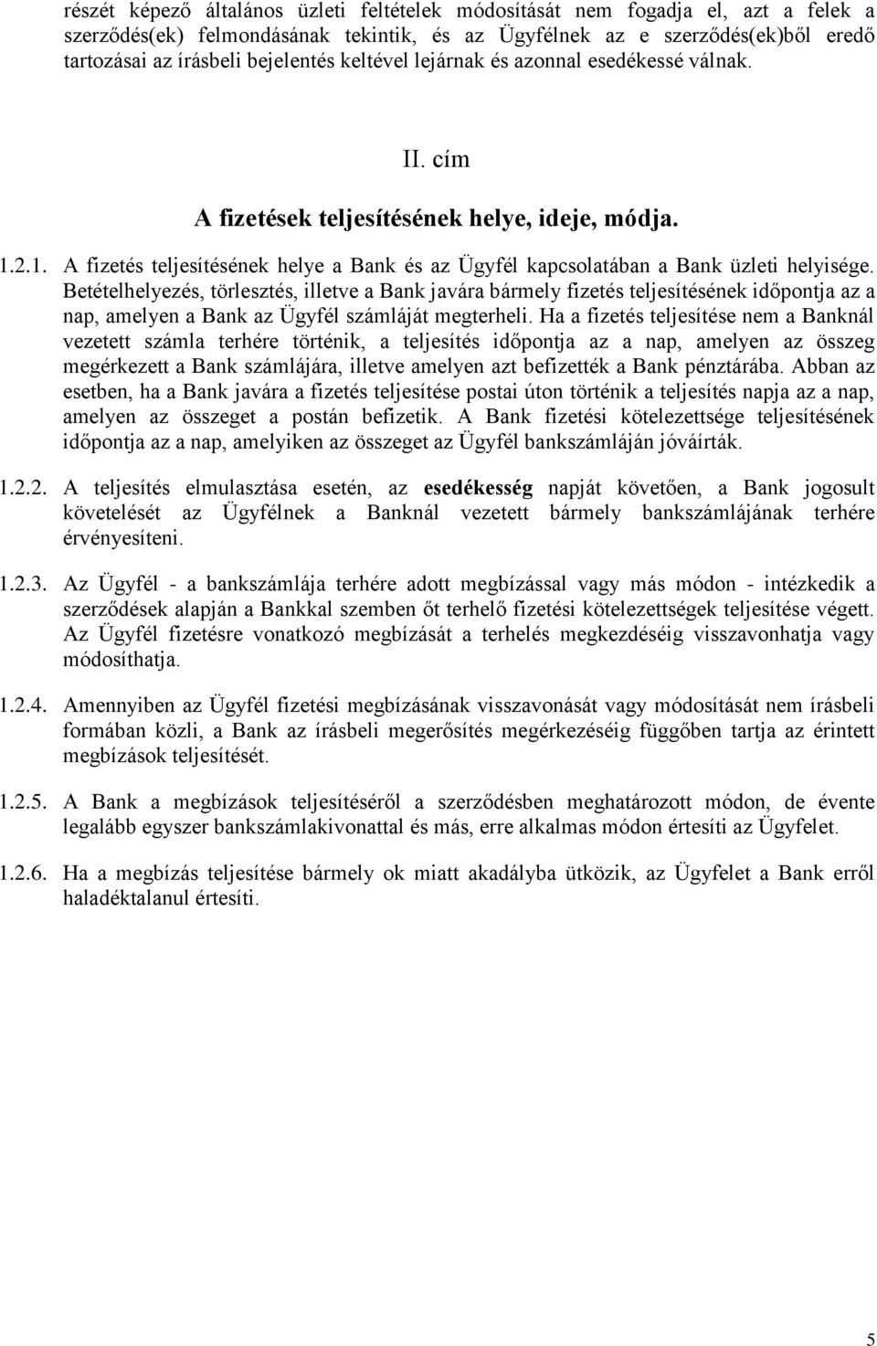 Betételhelyezés, törlesztés, illetve a Bank javára bármely fizetés teljesítésének időpontja az a nap, amelyen a Bank az Ügyfél számláját megterheli.