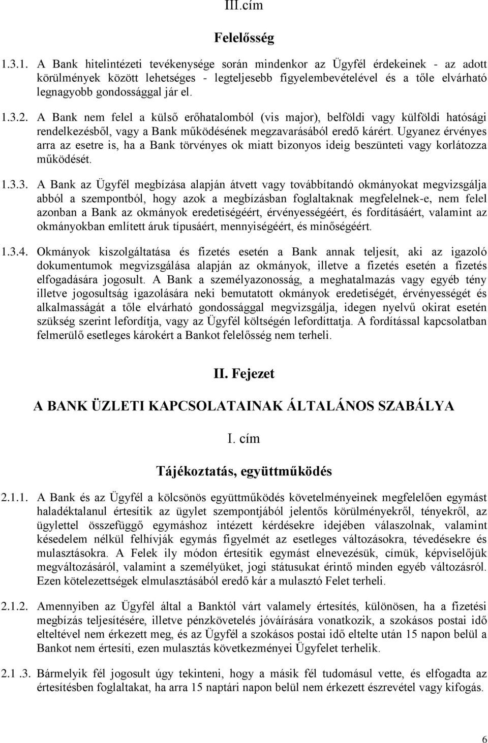 el. 1.3.2. A Bank nem felel a külső erőhatalomból (vis major), belföldi vagy külföldi hatósági rendelkezésből, vagy a Bank működésének megzavarásából eredő kárért.